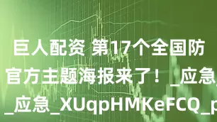 巨人配资 第17个全国防灾减灾日，官方主题海报来了！_应急_XUqpHMKeFCQ_pwd